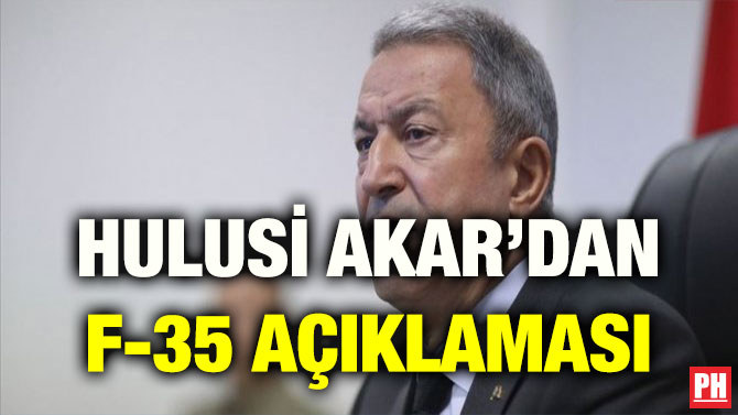 HULUSİ AKAR’DAN F-35 AÇIKLAMASI