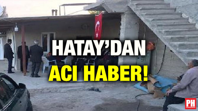 HATAY’DAN ACI HABER!
