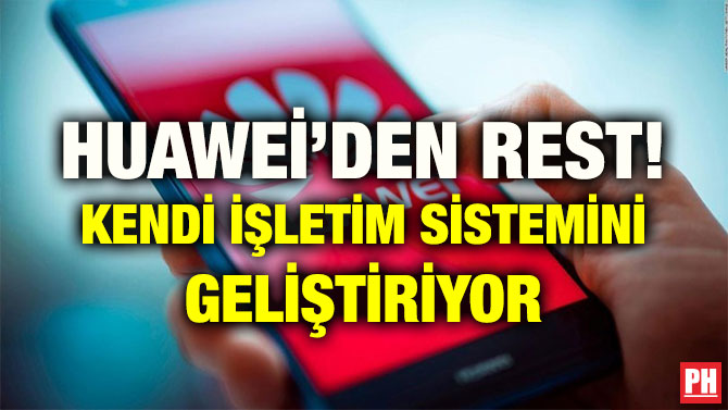 HUAWEİ’DEN REST! KENDİ İŞLETİM SİSTEMİNİ GELİŞTİRİYOR