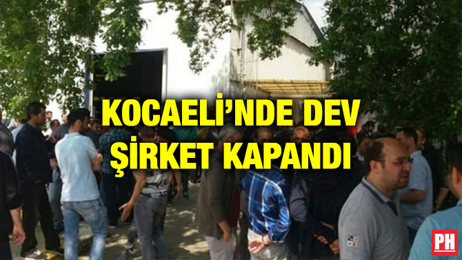KOCAELİ’NDE DEV ŞİRKET KAPANDI