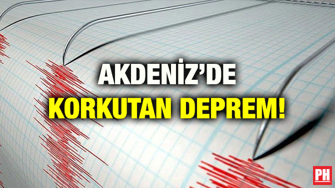 AKDENİZ’DE KORKUTAN DEPREM!