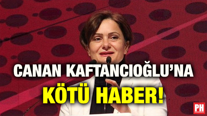 CANAN KAFTANCIOĞLU’NA KÖTÜ HABER!