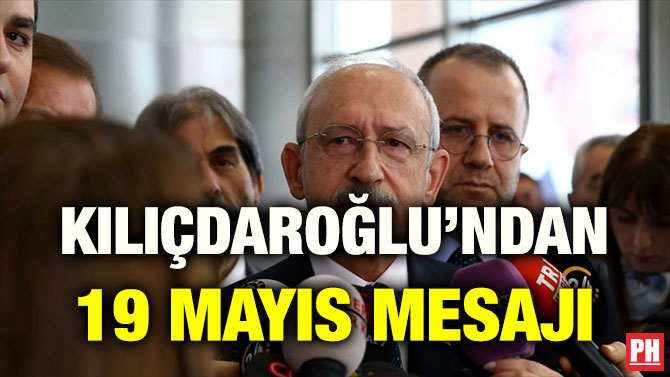 KILIÇDAROĞLU’NDAN 19 MAYIS MESAJI