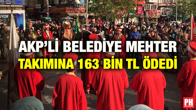 AKP’Lİ BELEDİYE MEHTER TAKIMINA 163 BİN TL ÖDEDİ