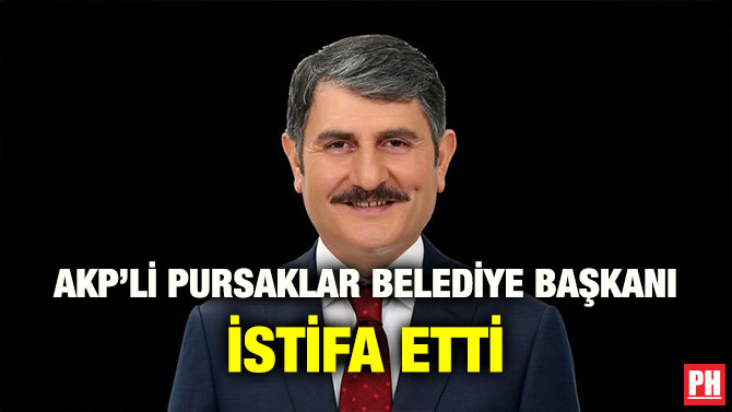 AKP’Lİ PURSAKLAR BELEDİYE BAŞKANI İSTİFA ETTİ