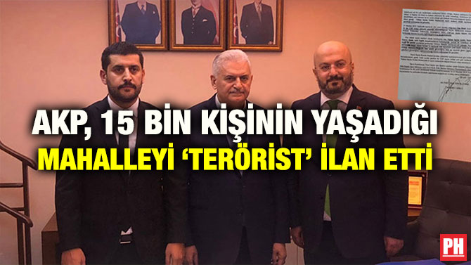 AKP, 15 BİN KİŞİNİN YAŞADIĞI MAHALLEYİ ‘TERÖRİST’ İLAN ETTİ