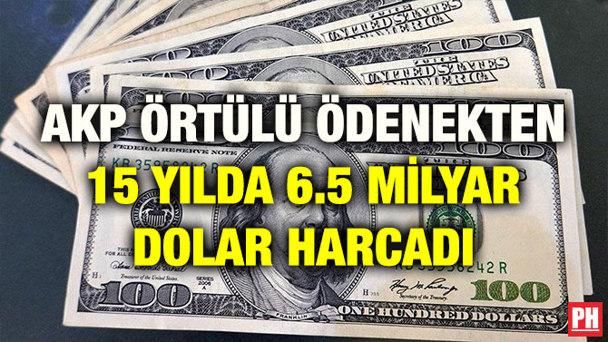 AKP ÖRTÜLÜ ÖDENEKTEN 15 YILDA 6.5 MİLYAR DOLAR HARCADI