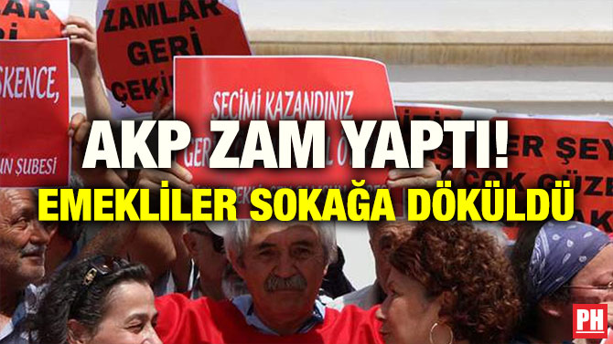 AKP ZAM YAPTI!  EMEKLİLER SOKAĞA DÖKÜLDÜ