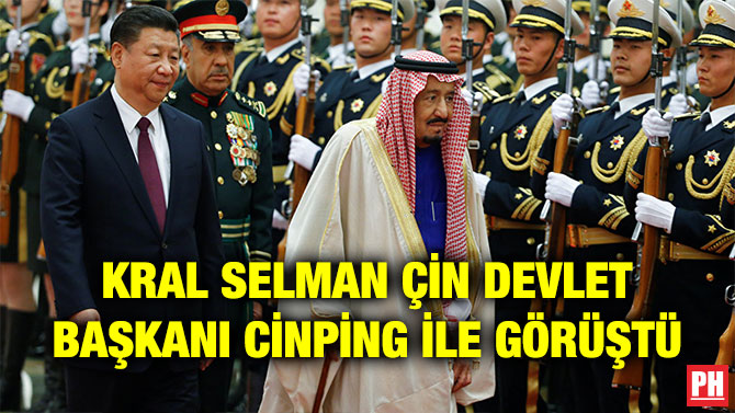 KRAL SELMAN ÇİN DEVLET BAŞKANI CİNPİNG İLE GÖRÜŞTÜ