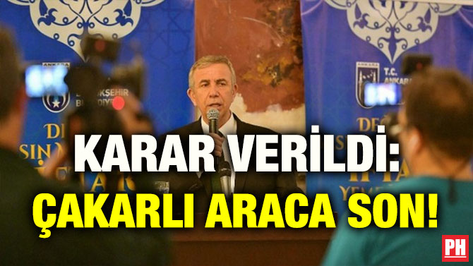 KARAR VERİLDİ: ÇAKARLI ARACA SON!