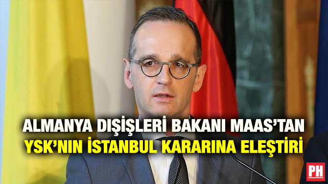 ALMANYA DIŞİŞLERİ BAKANI MAAS’TAN YSK’NIN İSTANBUL KARARINA ELEŞTİRİ
