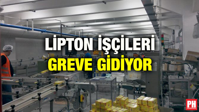 LİPTON İŞÇİLERİ GREVE GİDİYOR