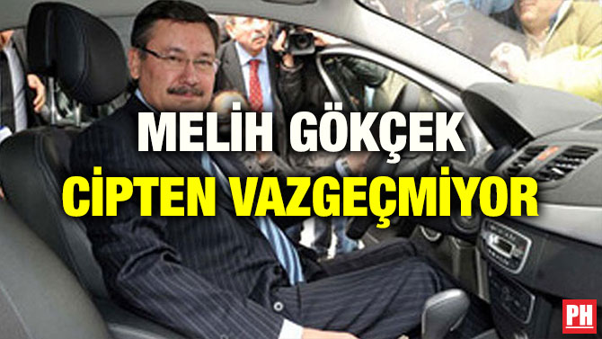 MELİH GÖKÇEK CİPTEN VAZGEÇMİYOR