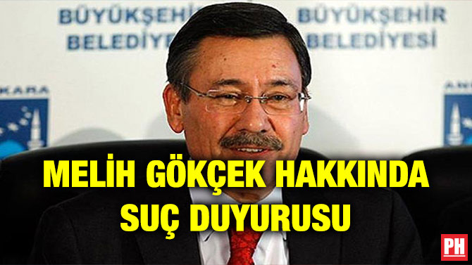 MELİH GÖKÇEK HAKKINDA SUÇ DUYURUSU