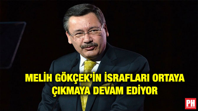 MELİH GÖKÇEK’İN İSRAFLARI ORTAYA ÇIKMAYA DEVAM EDİYOR