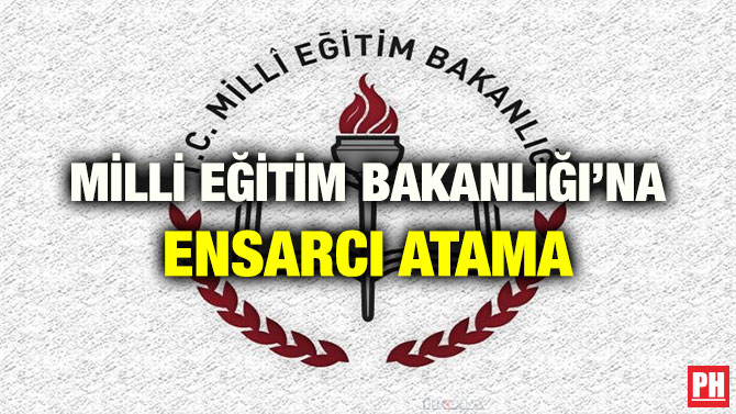 MİLLİ EĞİTİM BAKANLIĞI’NA ENSARCI ATAMA