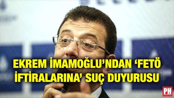 EKREM İMAMOĞLU’NDAN ‘FETÖ İFTİRALARINA’ SUÇ DUYURUSU
