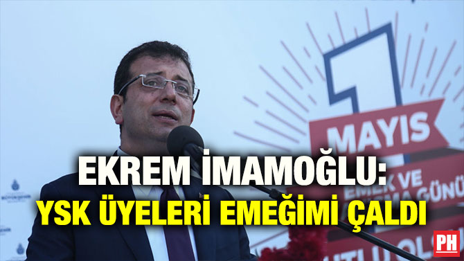 EKREM İMAMOĞLU: YSK ÜYELERİ EMEĞİMİ ÇALDI