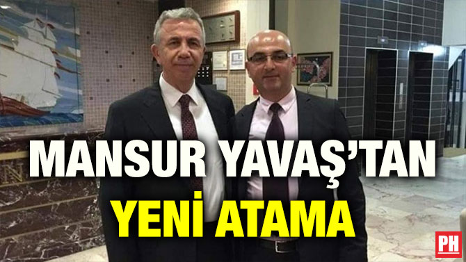 MANSUR YAVAŞ’TAN YENİ ATAMA