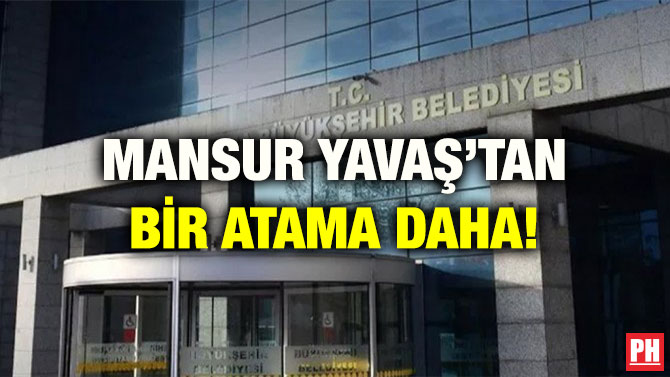 MANSUR YAVAŞ’TAN BİR ATAMA DAHA!