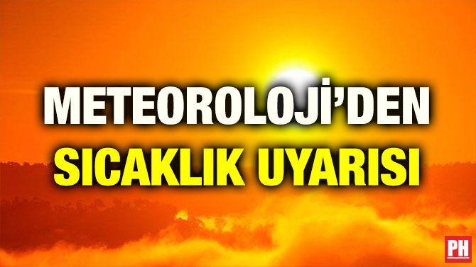 METEOROLOJİ’DEN SICAKLIK UYARISI