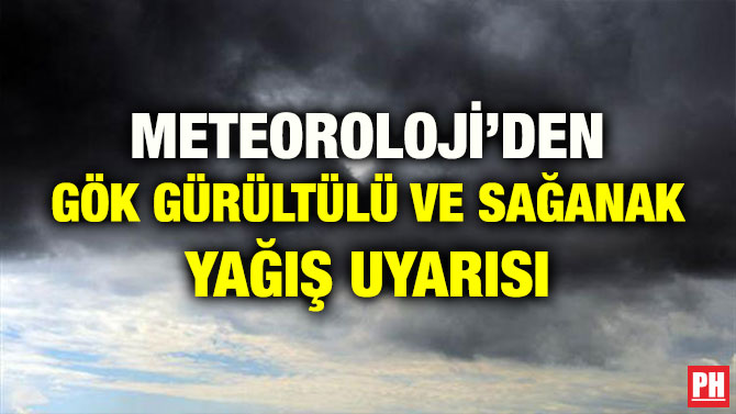 METEOROLOJİ’DEN GÖK GÜRÜLTÜLÜ VE SAĞANAK YAĞIŞ UYARISI