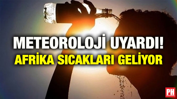 METEOROLOJİ UYARDI! AFRİKA SICAKLARI GELİYOR
