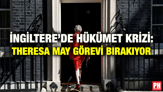 İNGİLTERE’DE HÜKÜMET KRİZİ: THERESA MAY GÖREVİ BIRAKIYOR