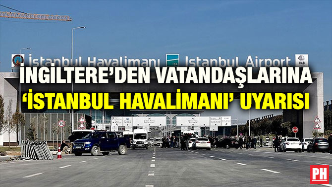 İNGİLTERE’DEN VATANDAŞLARINA ‘İSTANBUL HAVALİMANI’ UYARISI