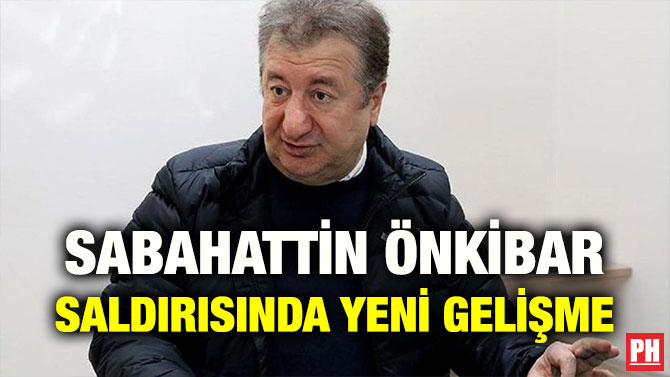 SABAHATTİN ÖNKİBAR SALDIRISINDA YENİ GELİŞME