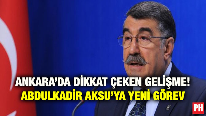 ANKARA’DA DİKKAT ÇEKEN GELİŞME! ABDULKADİR AKSU’YA YENİ GÖREV