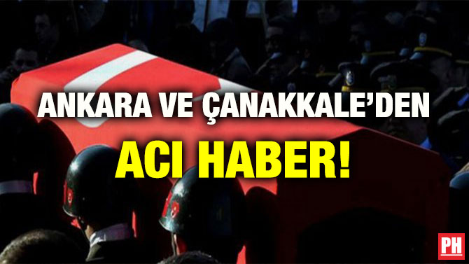 ANKARA VE ÇANAKKALE’DEN ACI HABER!