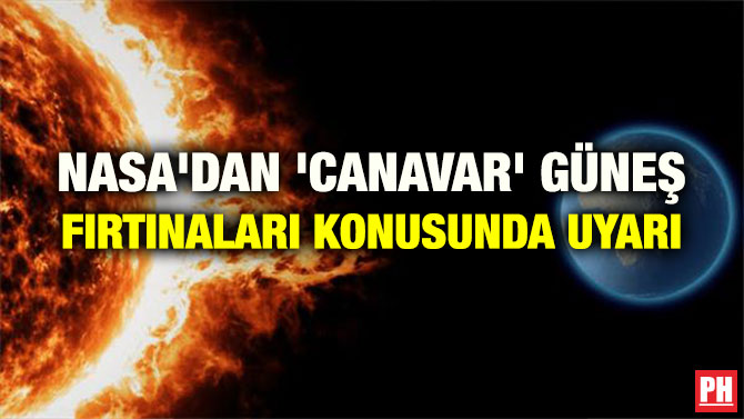 NASA’DAN ‘CANAVAR’ GÜNEŞ FIRTINALARI KONUSUNDA UYARI