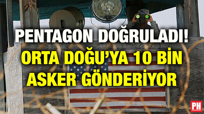 PENTAGON DOĞRULADI! ORTA DOĞU’YA 10 BİN ASKER GÖNDERİYOR