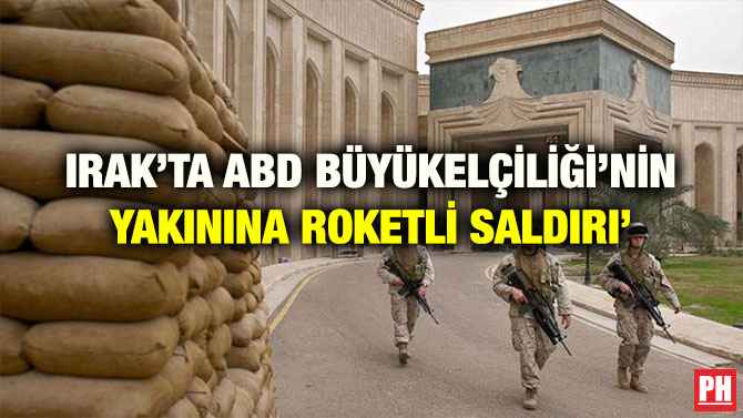 IRAK’TA ABD BÜYÜKELÇİLİĞİ’NİN YAKININA ROKETLİ SALDIRI’