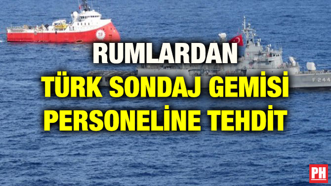 RUMLARDAN TÜRK SONDAJ GEMİSİ PERSONELİNE TEHDİT