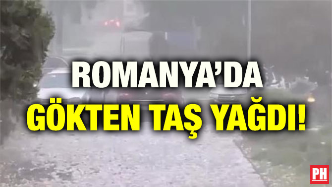 ROMANYA’DA GÖKTEN TAŞ YAĞDI!