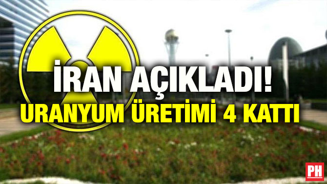 İRAN AÇIKLADI! URANYUM ÜRETİMİ 4 KATTI