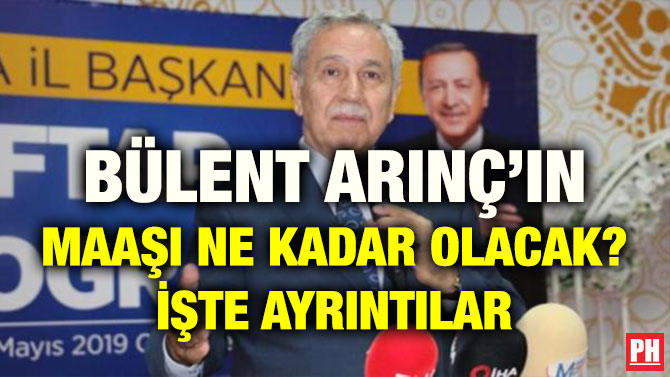 BÜLENT ARINÇ’IN MAAŞI NE KADAR OLACAK? İŞTE AYRINTILAR