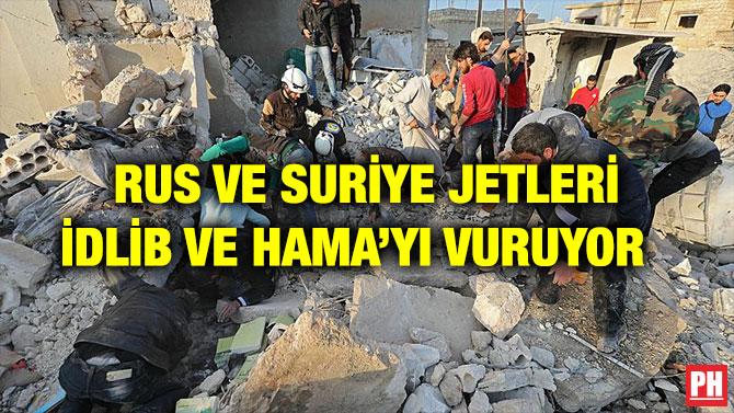 RUS VE SURİYE JETLERİ İDLİB VE HAMA’YI VURUYOR
