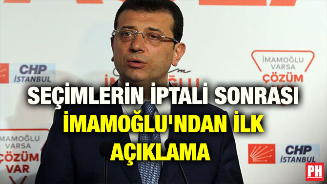SEÇİMLERİN İPTALİ SONRASI İMAMOĞLU’NDAN İLK AÇIKLAMA