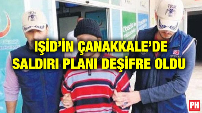 IŞİD’İN ÇANAKKALE’DE SALDIRI PLANI DEŞİFRE OLDU