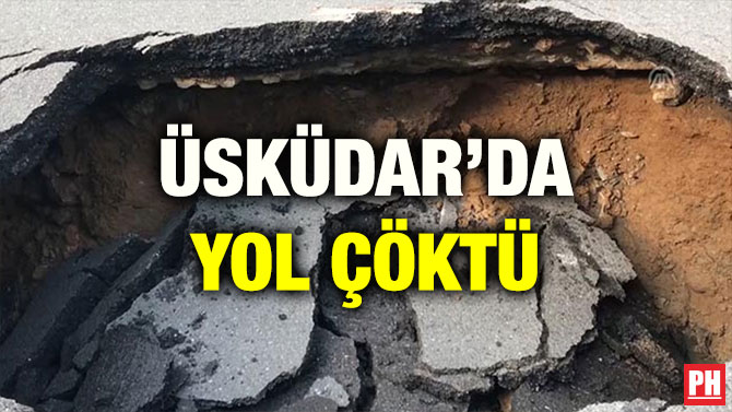 ÜSKÜDAR’DA YOL ÇÖKTÜ