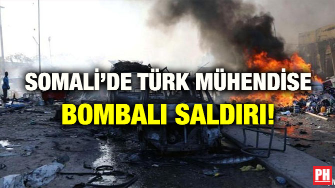 SOMALİ’DE TÜRK MÜHENDİSE BOMBALI SALDIRI!