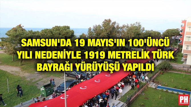 SAMSUN’DA 19 MAYIS’IN 100’ÜNCÜ YILI NEDENİYLE 1919 METRELİK TÜRK BAYRAĞI YÜRÜYÜŞÜ YAPILDI