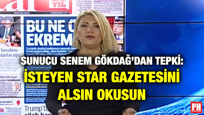 SUNUCU SENEM GÖKDAĞ’DAN TEPKİ: İSTEYEN STAR GAZETESİNİ ALSIN OKUSUN
