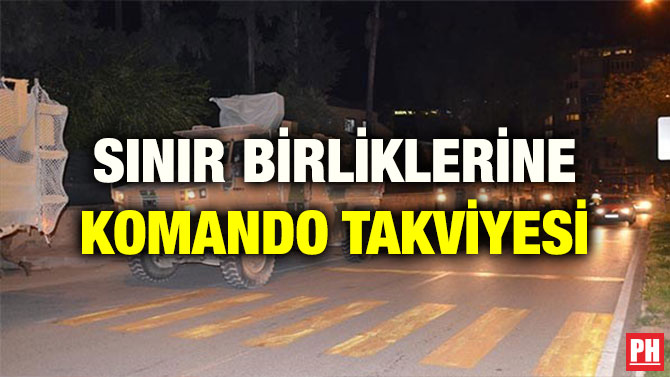 SINIR BİRLİKLERİNE KOMANDO TAKVİYESİ