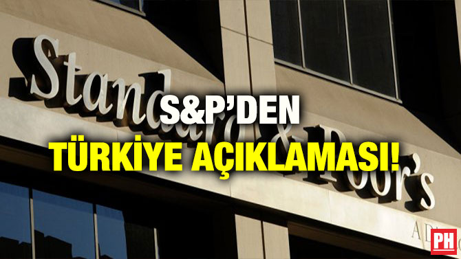 S&P’DEN TÜRKİYE AÇIKLAMASI!