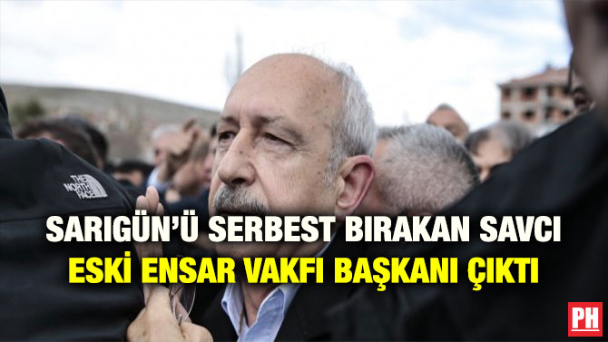 SARIGÜN’Ü SERBEST BIRAKAN SAVCI ESKİ ENSAR VAKFI BAŞKANI ÇIKTI
