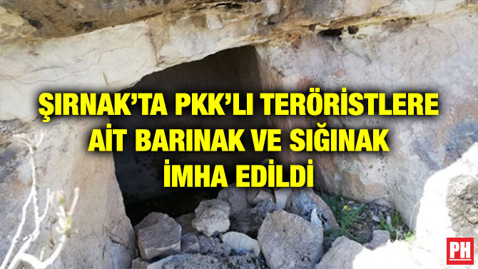 ŞIRNAK’TA PKK’LI TERÖRİSTLERE AİT BARINAK VE SIĞINAK İMHA EDİLDİ